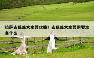 拉萨去珠峰大本营攻略？去珠峰大本营需要准备什么
