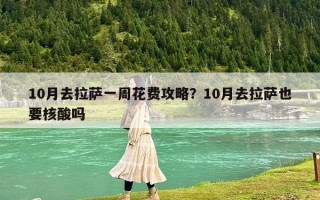 10月去拉萨一周花费攻略？10月去拉萨也要核酸吗