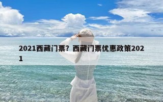 2021西藏门票？西藏门票优惠政策2021