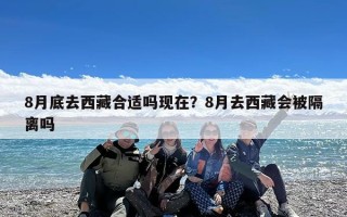 8月底去西藏合适吗现在？8月去西藏会被隔离吗