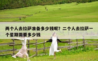 两个人去拉萨准备多少钱呢？二个人去拉萨一个星期需要多少钱