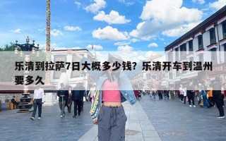 乐清到拉萨7日大概多少钱？乐清开车到温州要多久