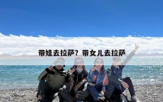 带娃去拉萨？带女儿去拉萨