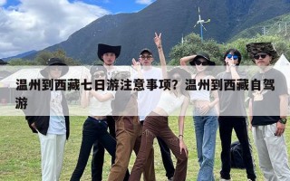 温州到西藏七日游注意事项？温州到西藏自驾游