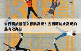 去西藏旅游怎么预防高反？去西藏防止高反的最有效办法