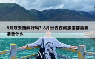 8月底去西藏好吗？8月份去西藏旅游都需要准备什么