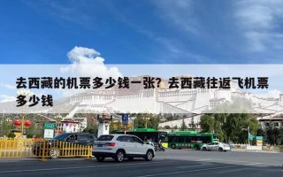 去西藏的机票多少钱一张？去西藏往返飞机票多少钱