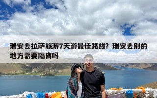 瑞安去拉萨旅游7天游最佳路线？瑞安去别的地方需要隔离吗