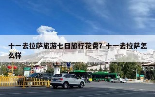 十一去拉萨旅游七日旅行花费？十一去拉萨怎么样