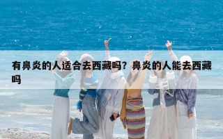 有鼻炎的人适合去西藏吗？鼻炎的人能去西藏吗