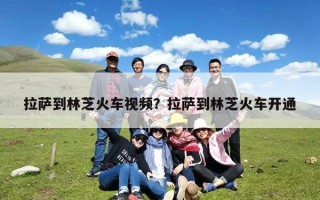 拉萨到林芝火车视频？拉萨到林芝火车开通