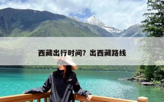 西藏出行时间？出西藏路线