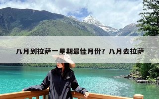 八月到拉萨一星期最佳月份？八月去拉萨