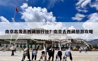 南京出发去西藏旅行社？南京去西藏旅游攻略