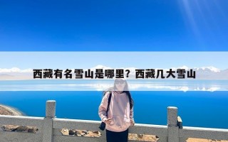 西藏有名雪山是哪里？西藏几大雪山