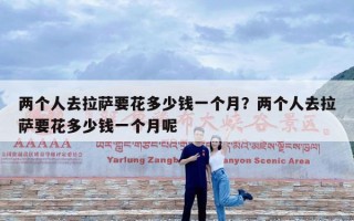 两个人去拉萨要花多少钱一个月？两个人去拉萨要花多少钱一个月呢