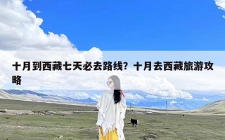 十月到西藏七天必去路线？十月去西藏旅游攻略