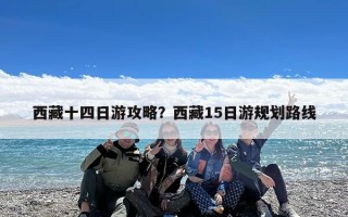 西藏十四日游攻略？西藏15日游规划路线
