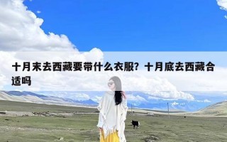 十月末去西藏要带什么衣服？十月底去西藏合适吗