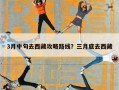 3月中旬去西藏攻略路线？三月底去西藏