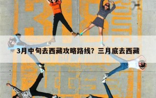 3月中旬去西藏攻略路线？三月底去西藏