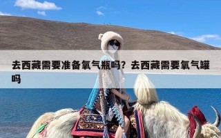 去西藏需要准备氧气瓶吗？去西藏需要氧气罐吗