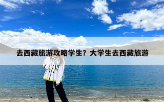 去西藏旅游攻略学生？大学生去西藏旅游