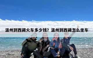 温州到西藏火车多少钱？温州到西藏怎么坐车