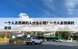 一个人去西藏的人什么心理？一个人去西藏的说说