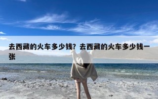 去西藏的火车多少钱？去西藏的火车多少钱一张