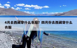 4月去西藏穿什么衣服？四月份去西藏穿什么衣服