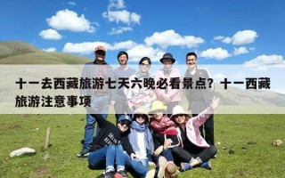 十一去西藏旅游七天六晚必看景点？十一西藏旅游注意事项