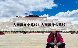 去西藏几个路线？去西藏什么路线