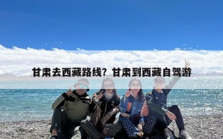 甘肃去西藏路线？甘肃到西藏自驾游