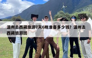 温州去西藏旅游7天6晚准备多少钱？温州去西藏旅游团