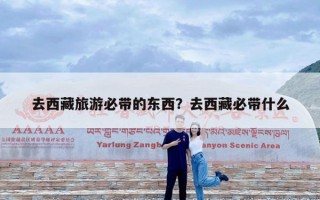 去西藏旅游必带的东西？去西藏必带什么