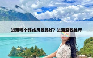 进藏哪个路线风景最好？进藏路线推荐