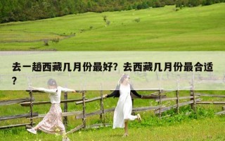 去一趟西藏几月份最好？去西藏几月份最合适?