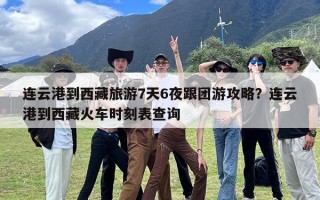 连云港到西藏旅游7天6夜跟团游攻略？连云港到西藏火车时刻表查询