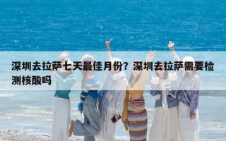 深圳去拉萨七天最佳月份？深圳去拉萨需要检测核酸吗