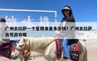 广州去拉萨一个星期准备多少钱？广州去拉萨自驾游攻略