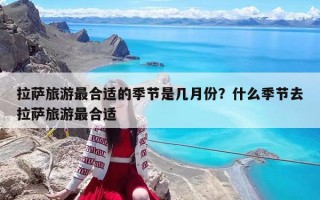 拉萨旅游最合适的季节是几月份？什么季节去拉萨旅游最合适