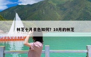 林芝十月景色如何？10月的林芝