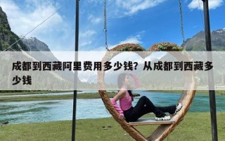 成都到西藏阿里费用多少钱？从成都到西藏多少钱