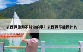 去西藏旅游不能做的事？去西藏不能做什么