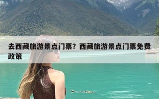 去西藏旅游景点门票？西藏旅游景点门票免费政策