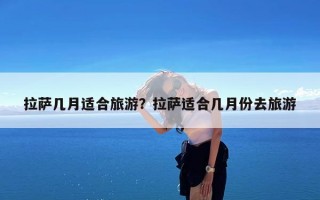 拉萨几月适合旅游？拉萨适合几月份去旅游