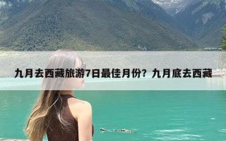 九月去西藏旅游7日最佳月份？九月底去西藏