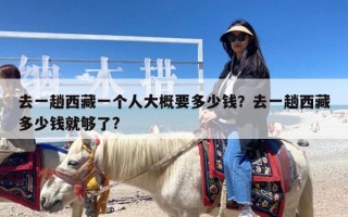 去一趟西藏一个人大概要多少钱？去一趟西藏多少钱就够了?