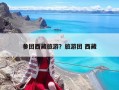 参团西藏旅游？旅游团 西藏